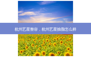 杭州艺星整容，杭州艺星抽脂怎么样