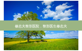 修志夫整形医院，整形医生修志夫