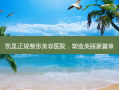 凯里正规整形美容医院，塑造美丽新篇章