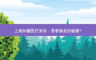 上海知颜医疗美容：青春焕发的秘籍?