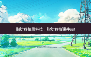 脂肪移植黑科技，脂肪移植课件ppt