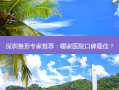深圳整形专家推荐：哪家医院口碑佳？