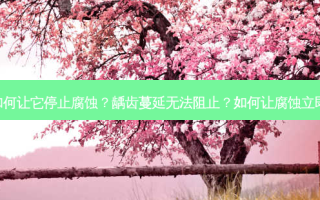 龋齿如何让它停止腐蚀？龋齿蔓延无法阻止？如何让腐蚀立即停止!