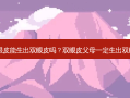 双眼皮和双眼皮能生出双眼皮吗？双眼皮父母一定生出双眼皮孩子吗？